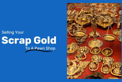 Worth Selling Your Scrap Gold to A Pawn Shop