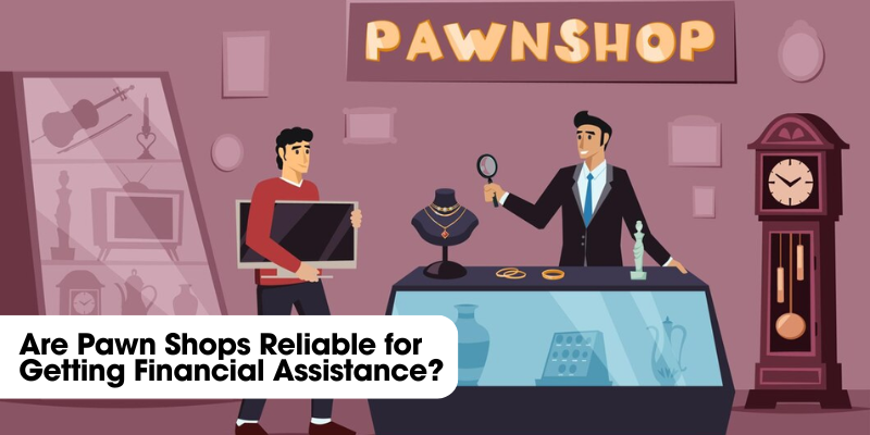 Are Pawn Shops Reliable for Getting Financial Assistance